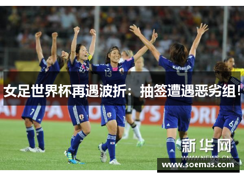 女足世界杯再遇波折：抽签遭遇恶劣组！